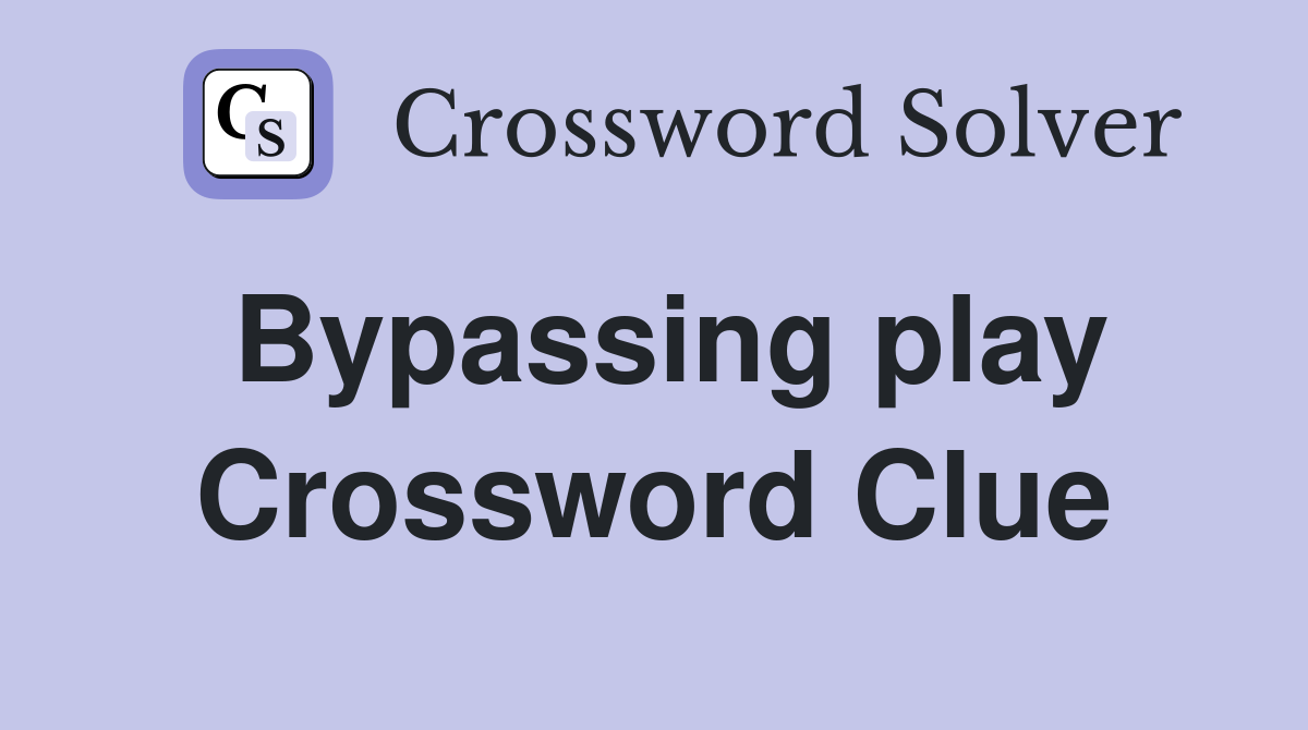 Bypassing play crossword clue answers crossword solver